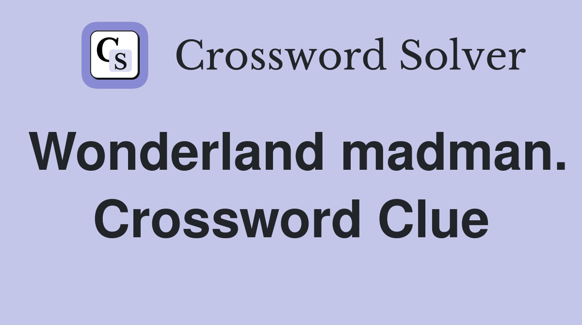 Wonderland madman. Crossword Clue