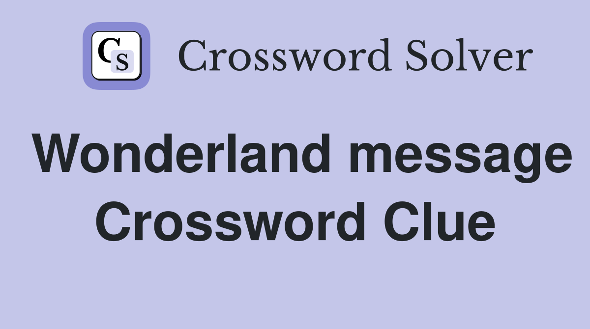 Wonderland message Crossword Clue