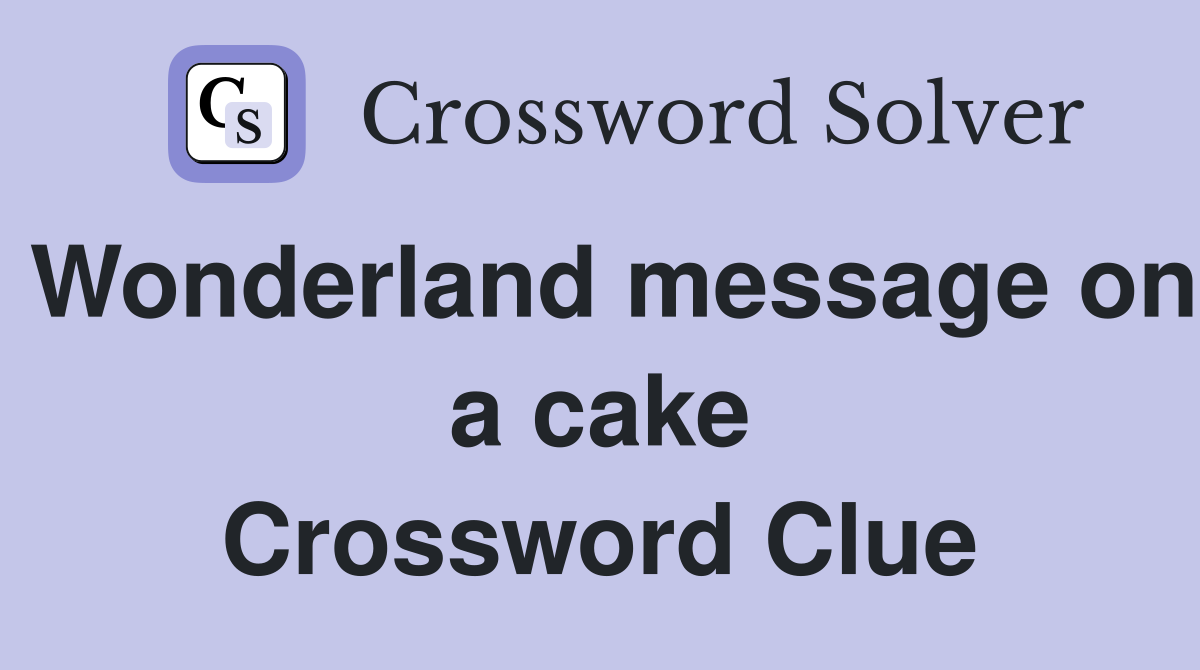 Wonderland message on a cake Crossword Clue