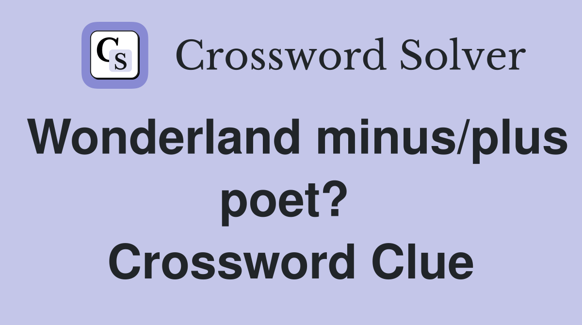 Wonderland minus/plus poet?  Crossword Clue