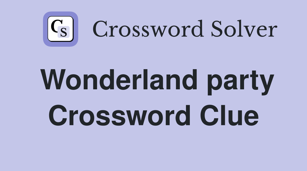 Wonderland party Crossword Clue