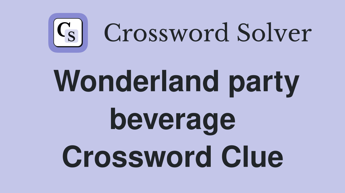 Wonderland party beverage Crossword Clue
