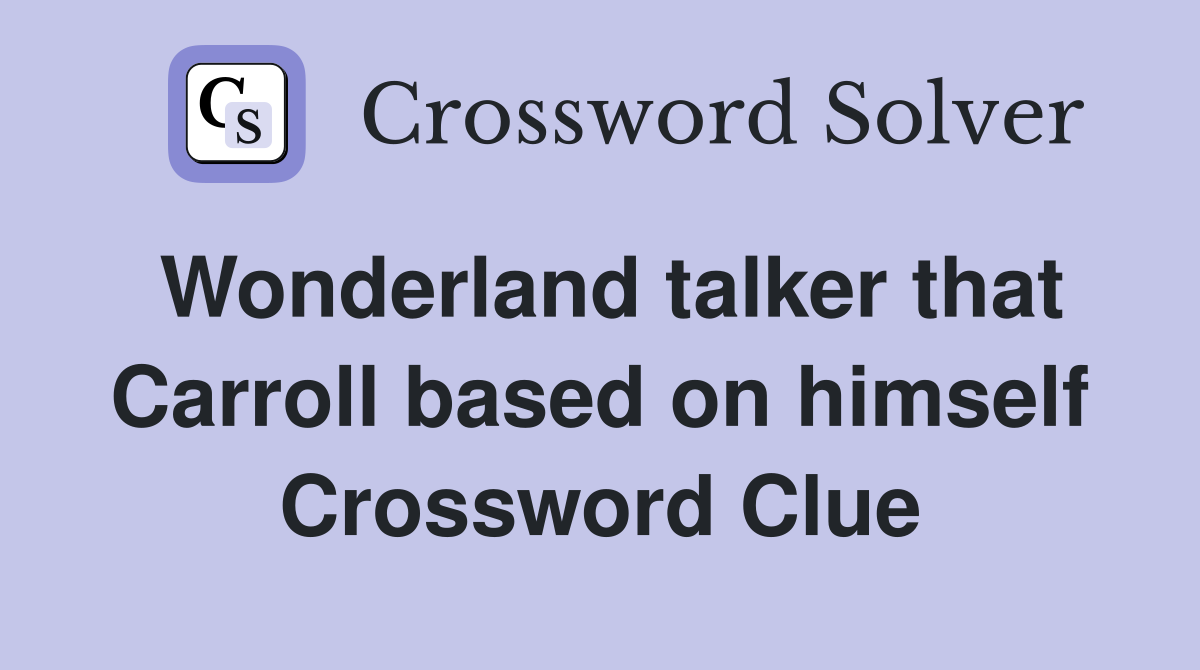 Wonderland talker that Carroll based on himself Crossword Clue
