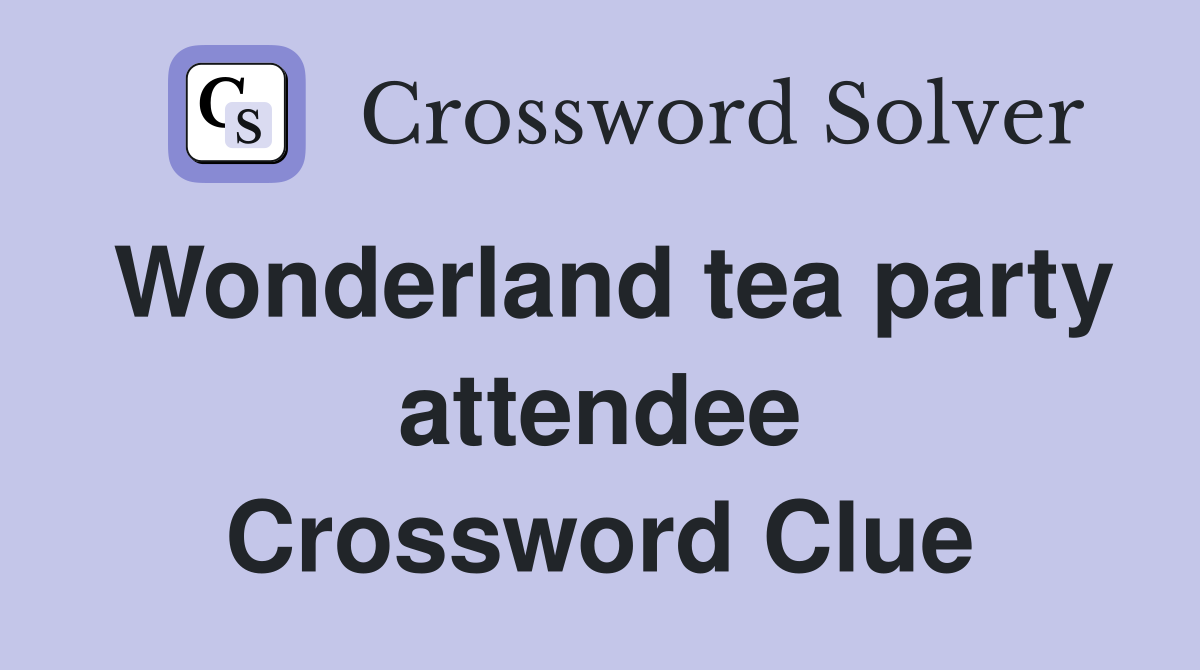 Wonderland tea party attendee Crossword Clue