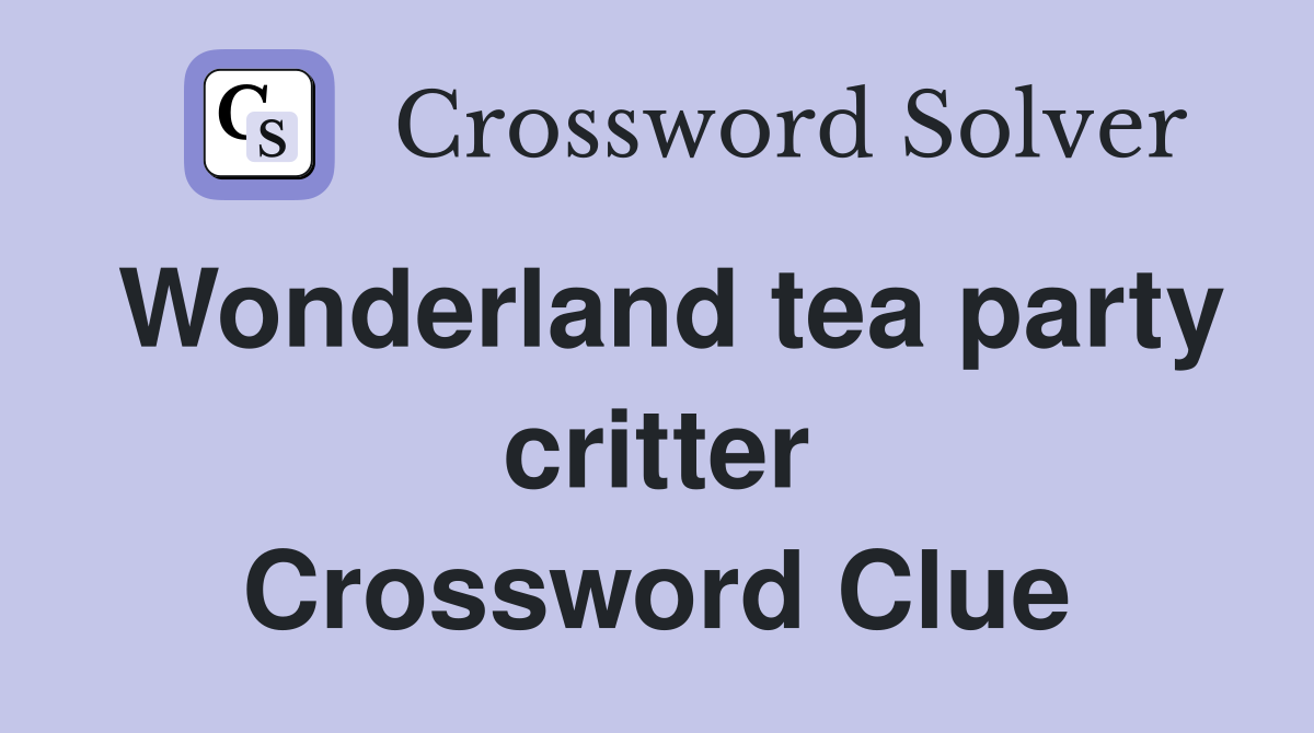 Wonderland tea party critter Crossword Clue