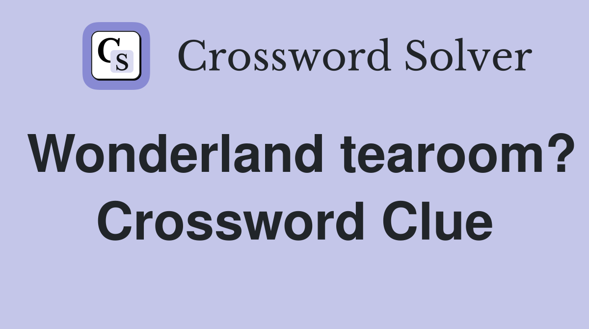 Wonderland tearoom? Crossword Clue