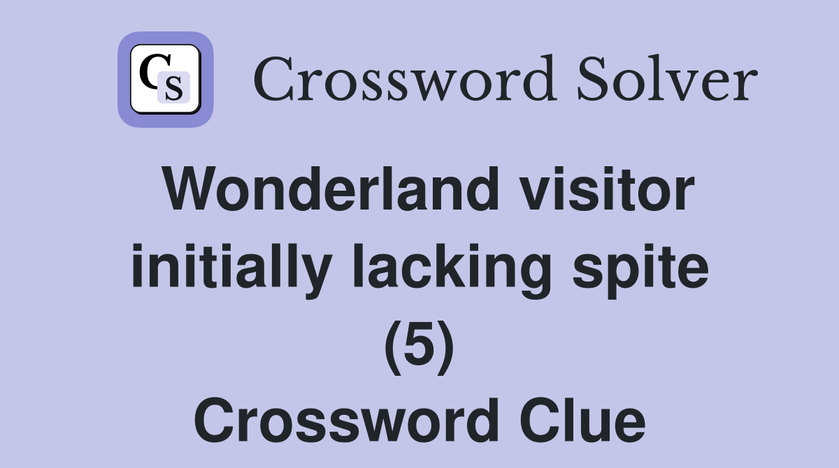 Wonderland visitor initially lacking spite (5) Crossword Clue