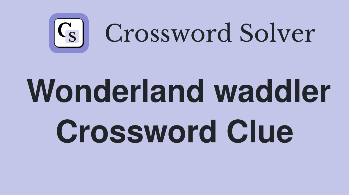 Wonderland waddler Crossword Clue