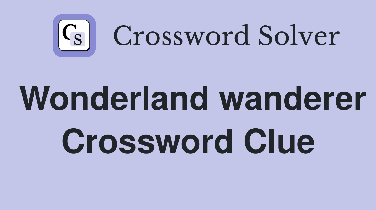 Wonderland wanderer Crossword Clue