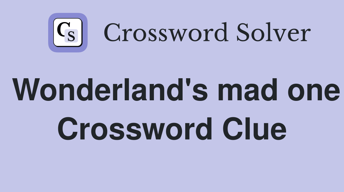 Wonderland's mad one Crossword Clue