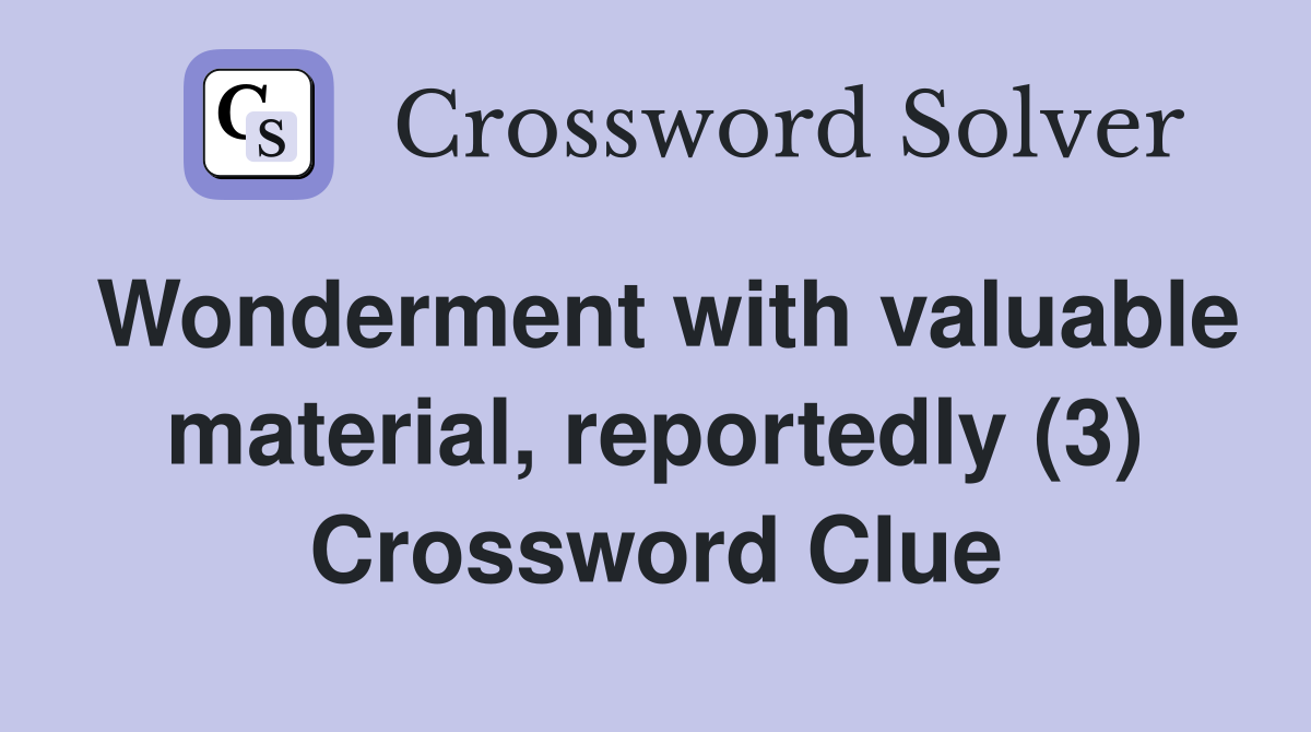 Wonderment with valuable material, reportedly (3) Crossword Clue