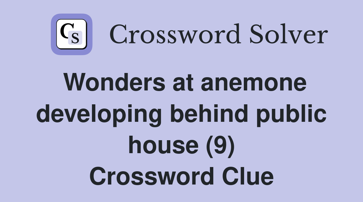 Wonders at anemone developing behind public house (9) Crossword Clue