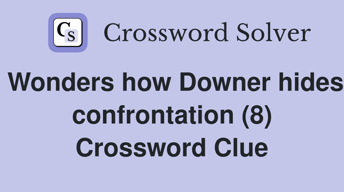 Wonders how Downer hides confrontation (8) Crossword Clue