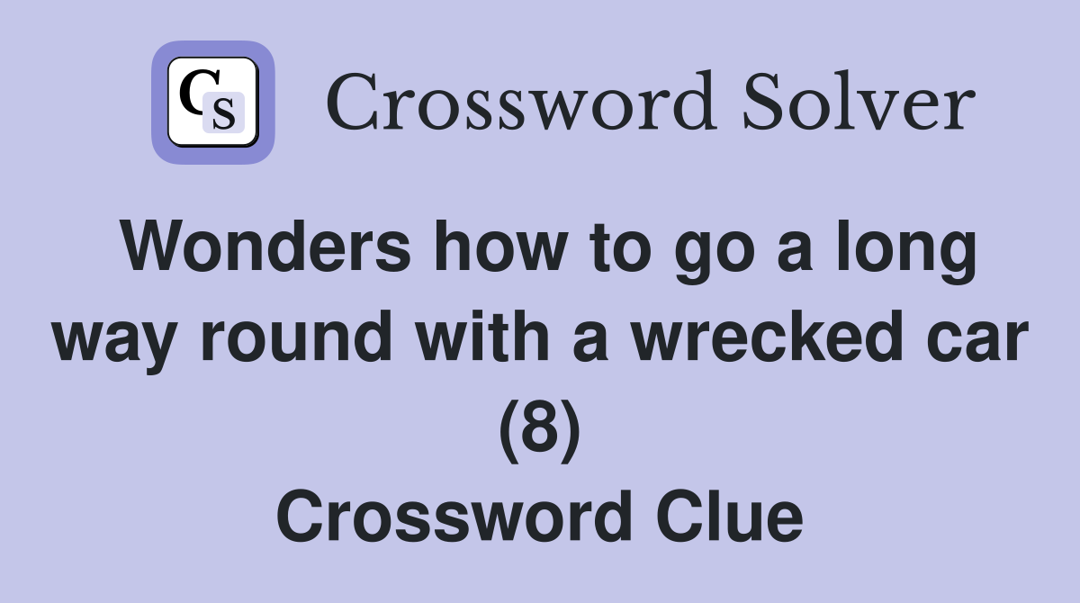 Wonders how to go a long way round with a wrecked car (8) Crossword Clue
