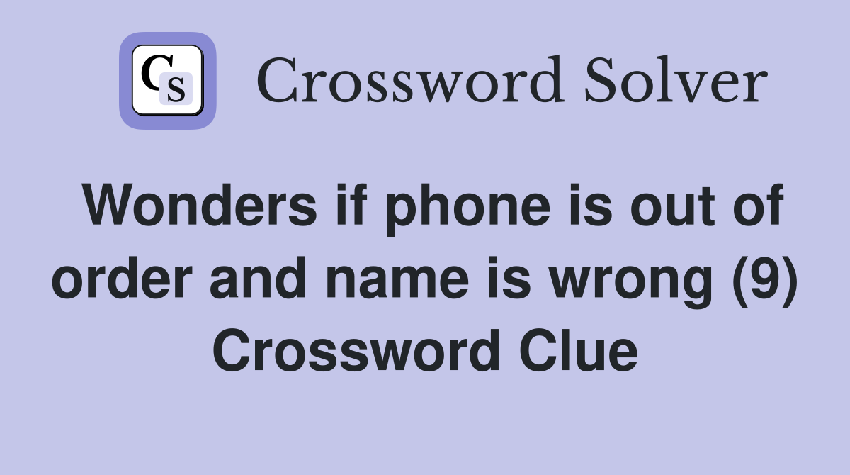 Wonders if phone is out of order and name is wrong (9) Crossword Clue