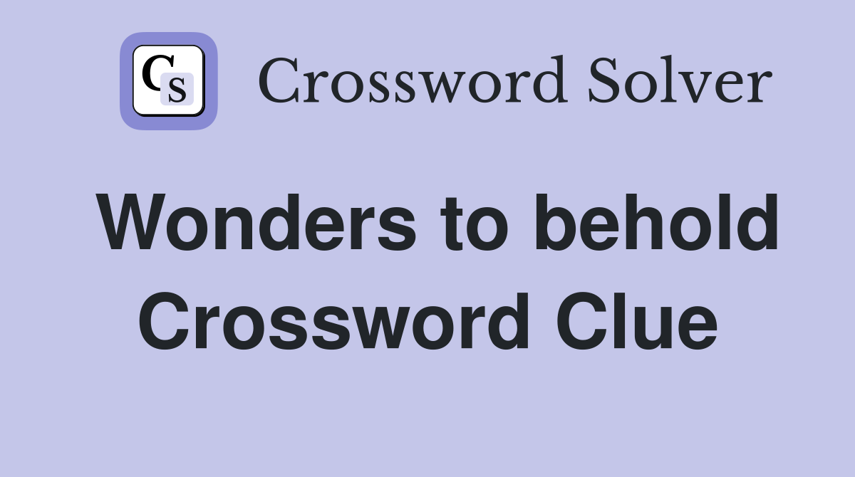 Wonders to behold Crossword Clue