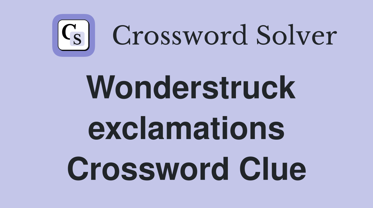 Wonderstruck exclamations Crossword Clue