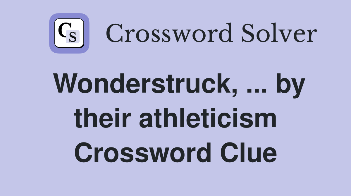 Wonderstruck, ... by their athleticism Crossword Clue