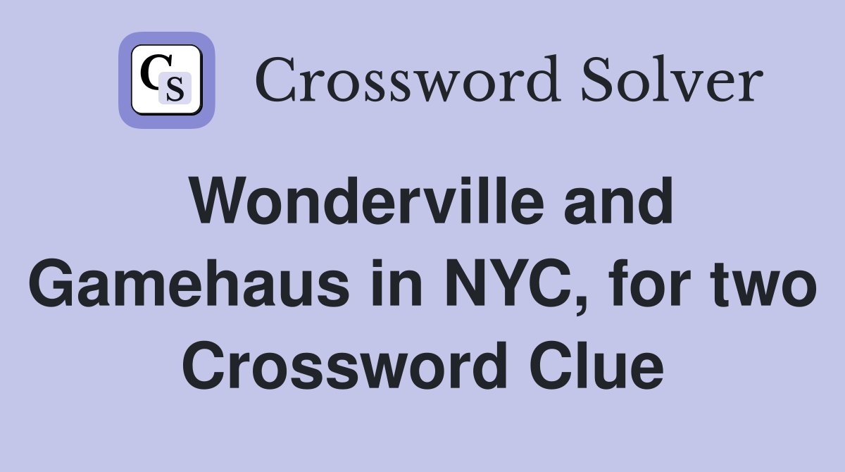 Wonderville and Gamehaus in NYC, for two Crossword Clue