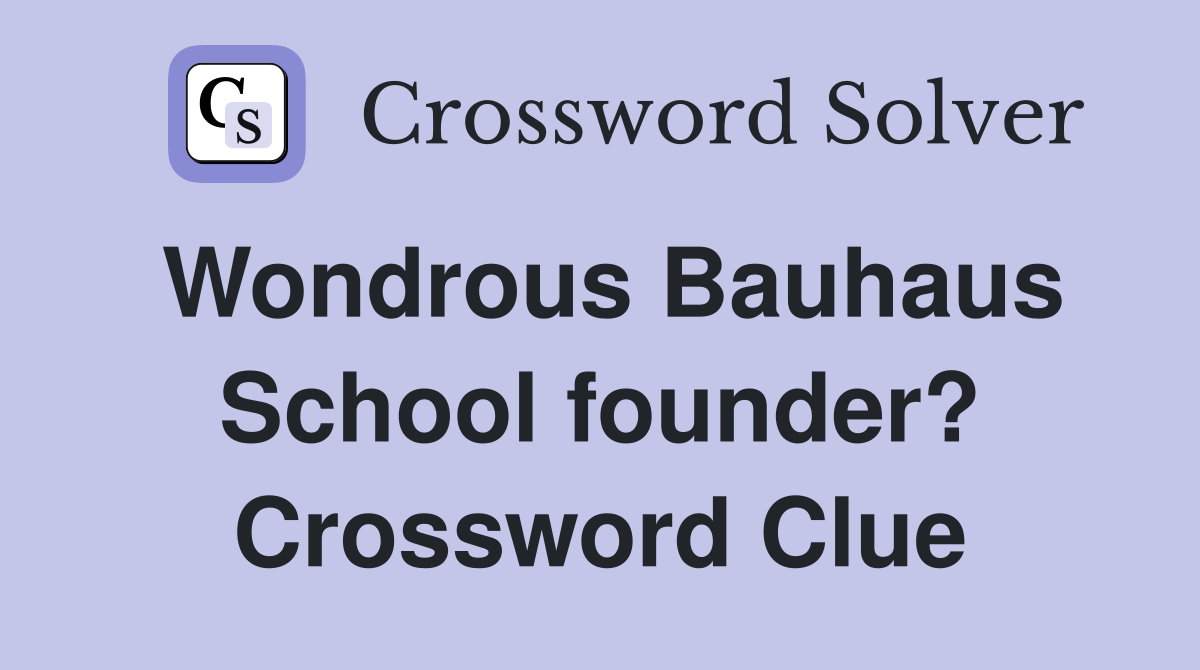 Wondrous Bauhaus School founder? Crossword Clue