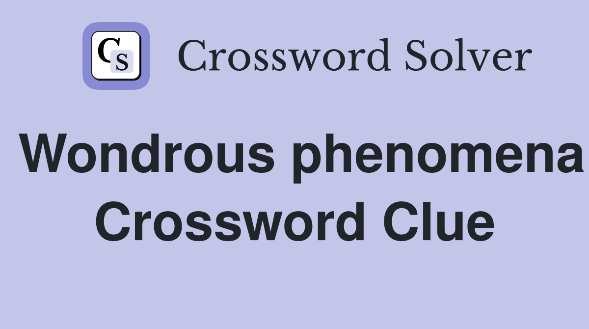 Wondrous phenomena Crossword Clue