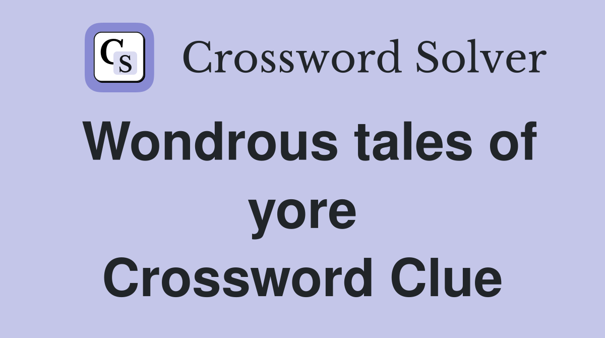 Wondrous tales of yore Crossword Clue