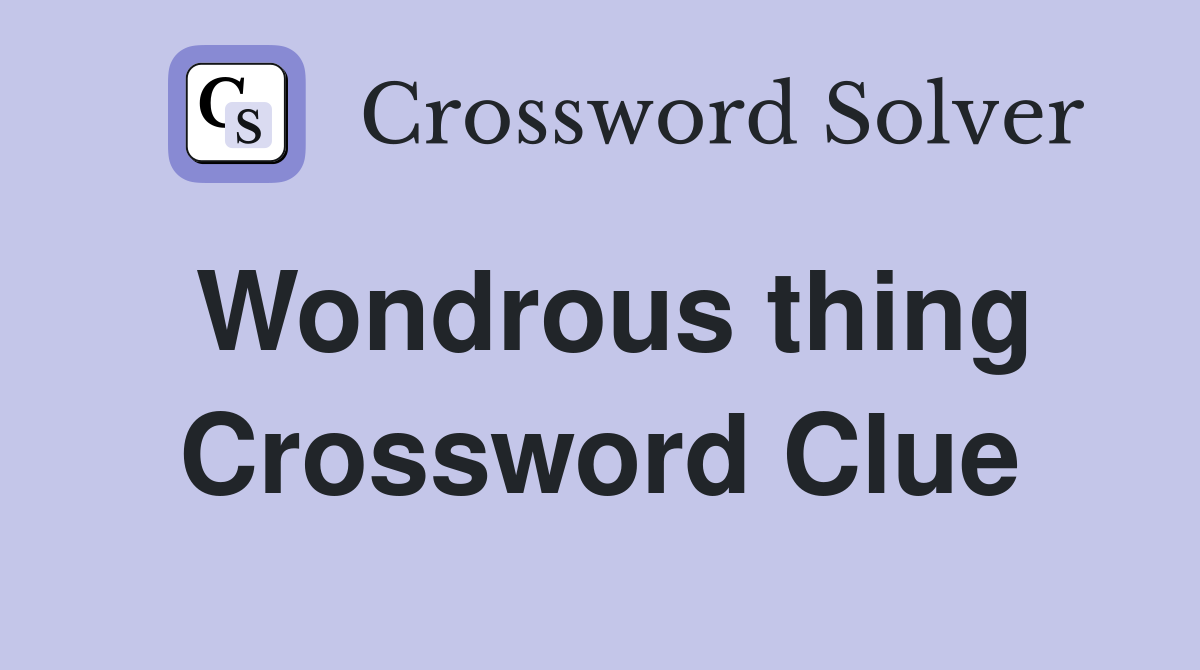 Wondrous thing Crossword Clue