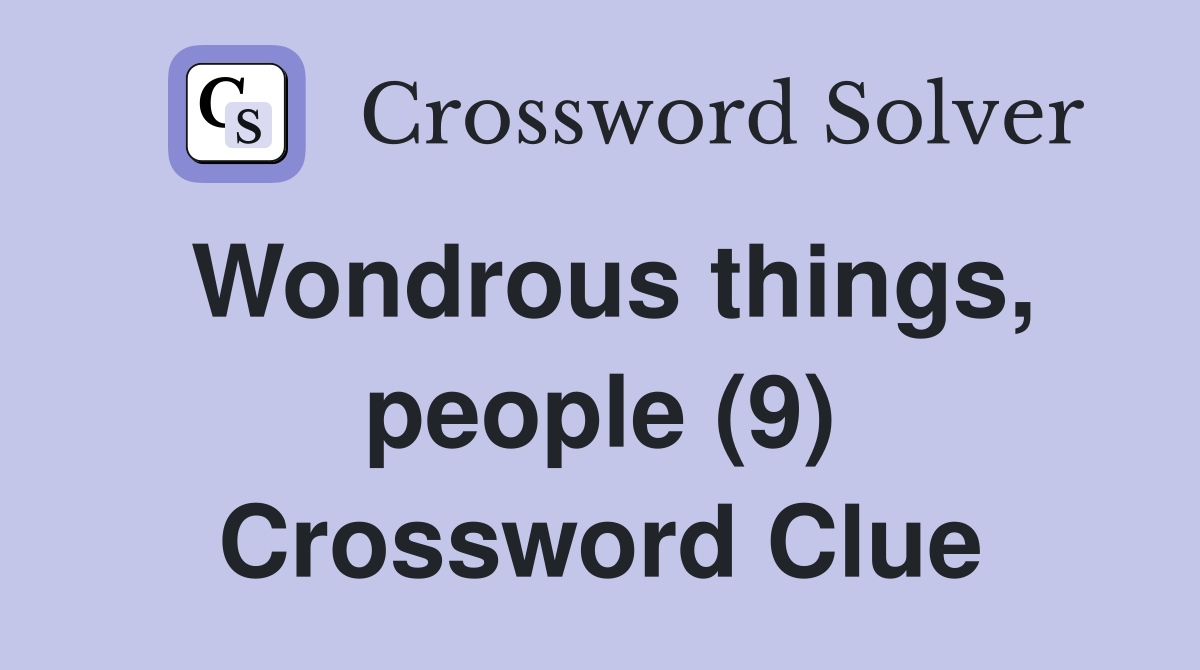 Wondrous things, people (9) Crossword Clue