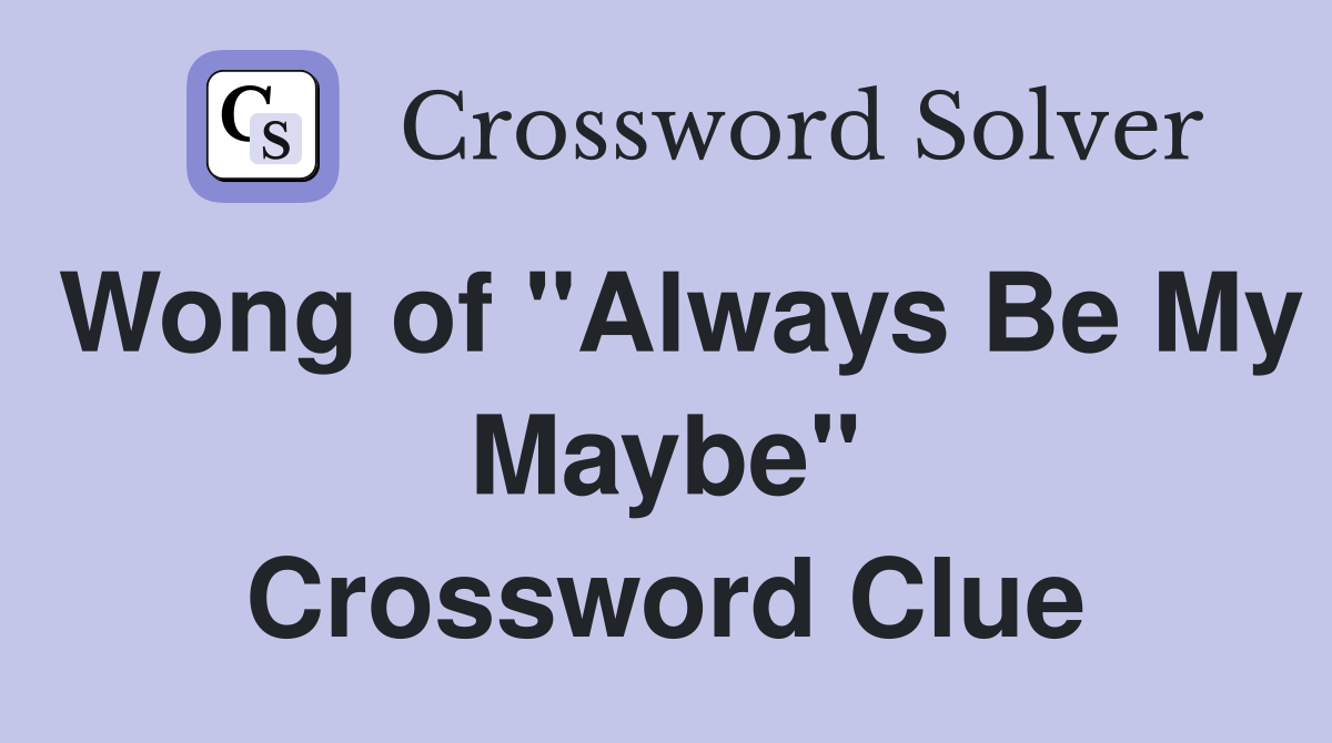 Wong of "Always Be My Maybe" Crossword Clue