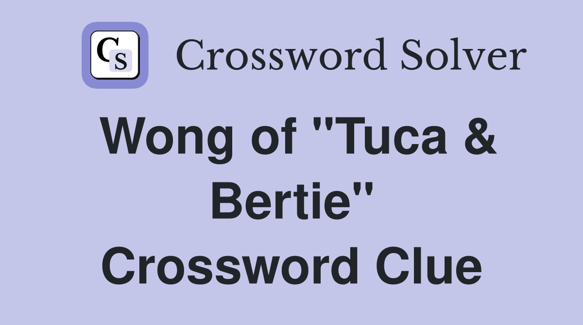 Wong of "Tuca & Bertie" Crossword Clue