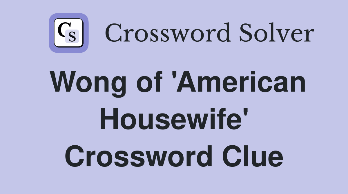 Wong of 'American Housewife' Crossword Clue