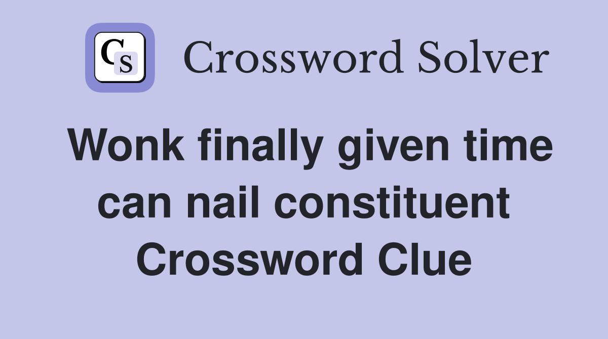 Wonk finally given time can nail constituent Crossword Clue