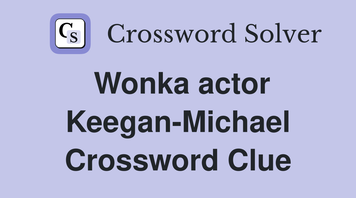 Wonka actor Keegan-Michael Crossword Clue