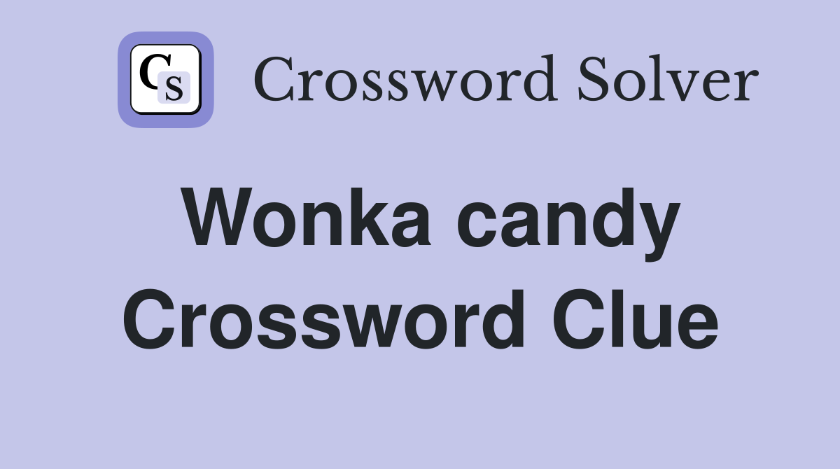 Wonka candy Crossword Clue