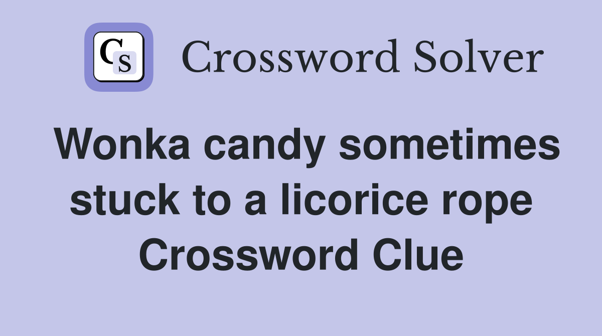 Wonka candy sometimes stuck to a licorice rope Crossword Clue