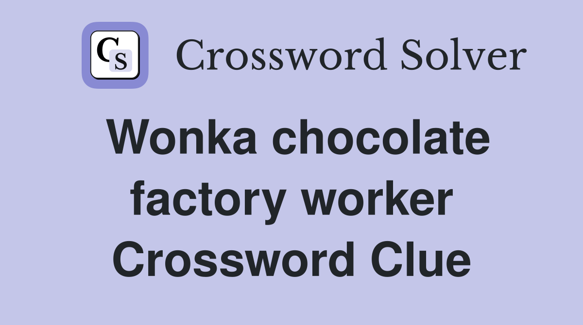 Wonka chocolate factory worker Crossword Clue