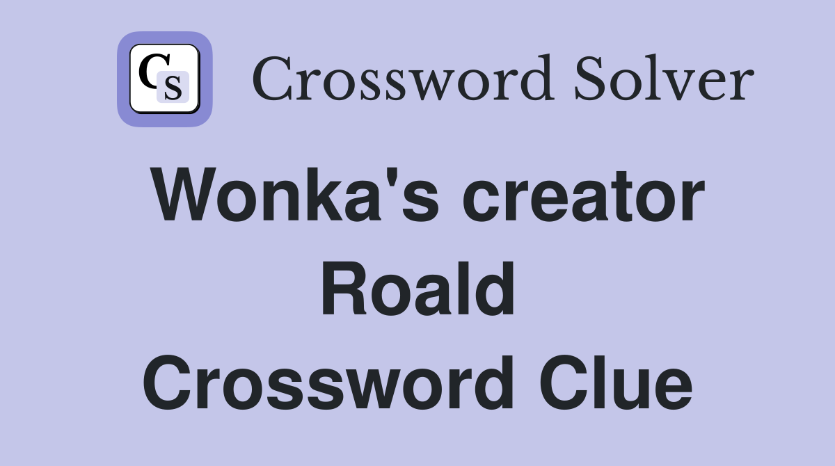 Wonka's creator Roald Crossword Clue