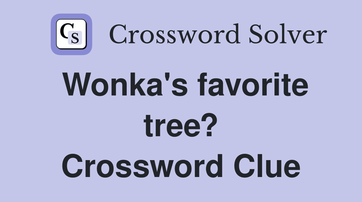 Wonka's favorite tree? Crossword Clue