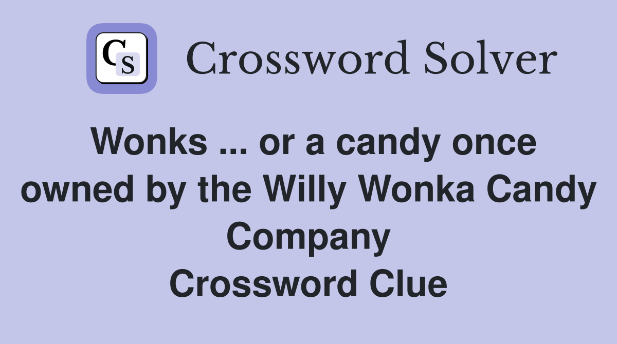 Wonks ... or a candy once owned by the Willy Wonka Candy Company Crossword Clue