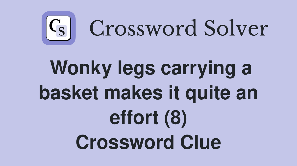 Wonky legs carrying a basket makes it quite an effort (8) Crossword Clue