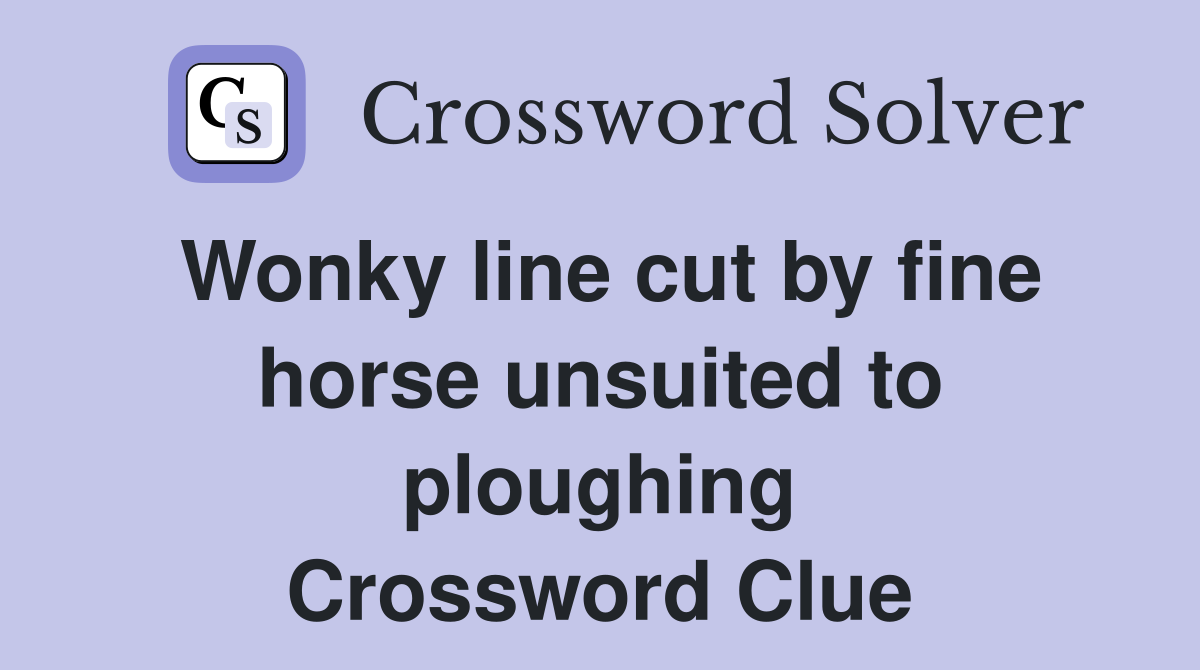Wonky line cut by fine horse unsuited to ploughing Crossword Clue