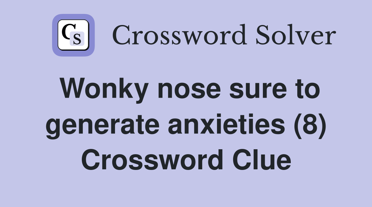 Wonky nose sure to generate anxieties (8) Crossword Clue