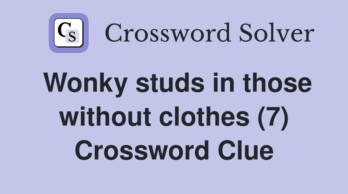 Wonky studs in those without clothes (7) Crossword Clue