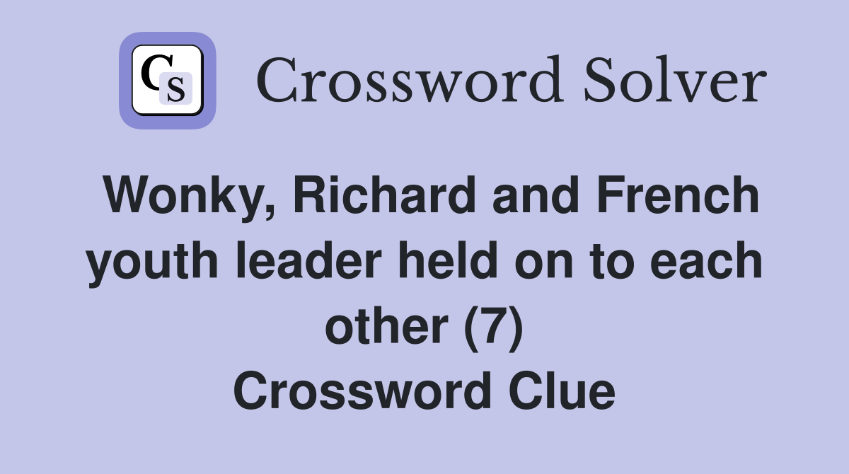 Wonky, Richard and French youth leader held on to each other (7) Crossword Clue