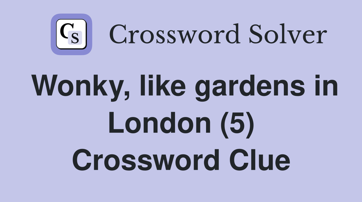 Wonky, like gardens in London (5) Crossword Clue