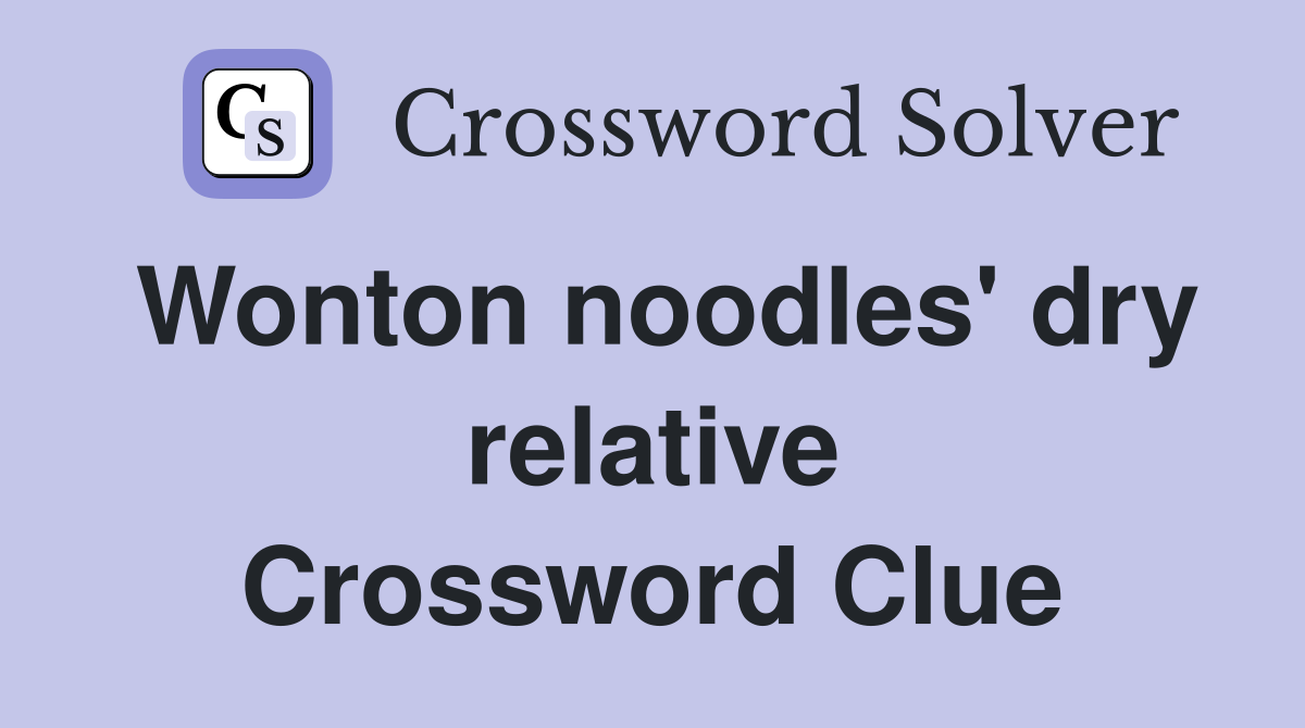 Wonton noodles' dry relative Crossword Clue