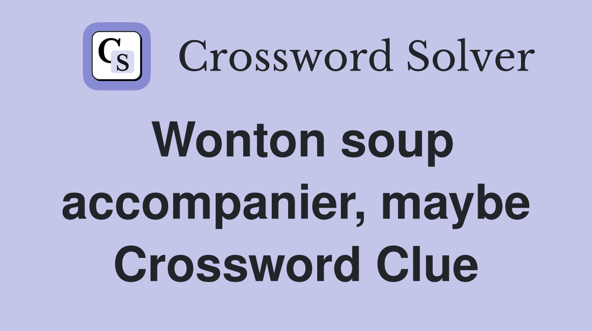 Wonton soup accompanier, maybe Crossword Clue