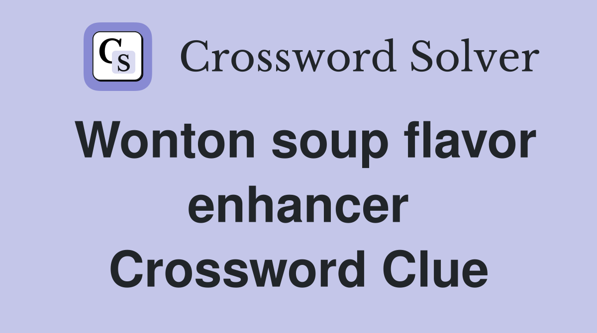 Wonton soup flavor enhancer Crossword Clue