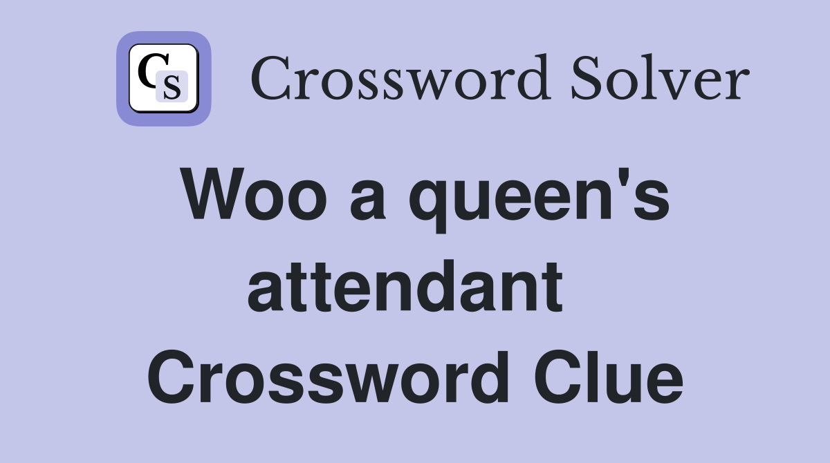 Woo a queen's attendant  Crossword Clue