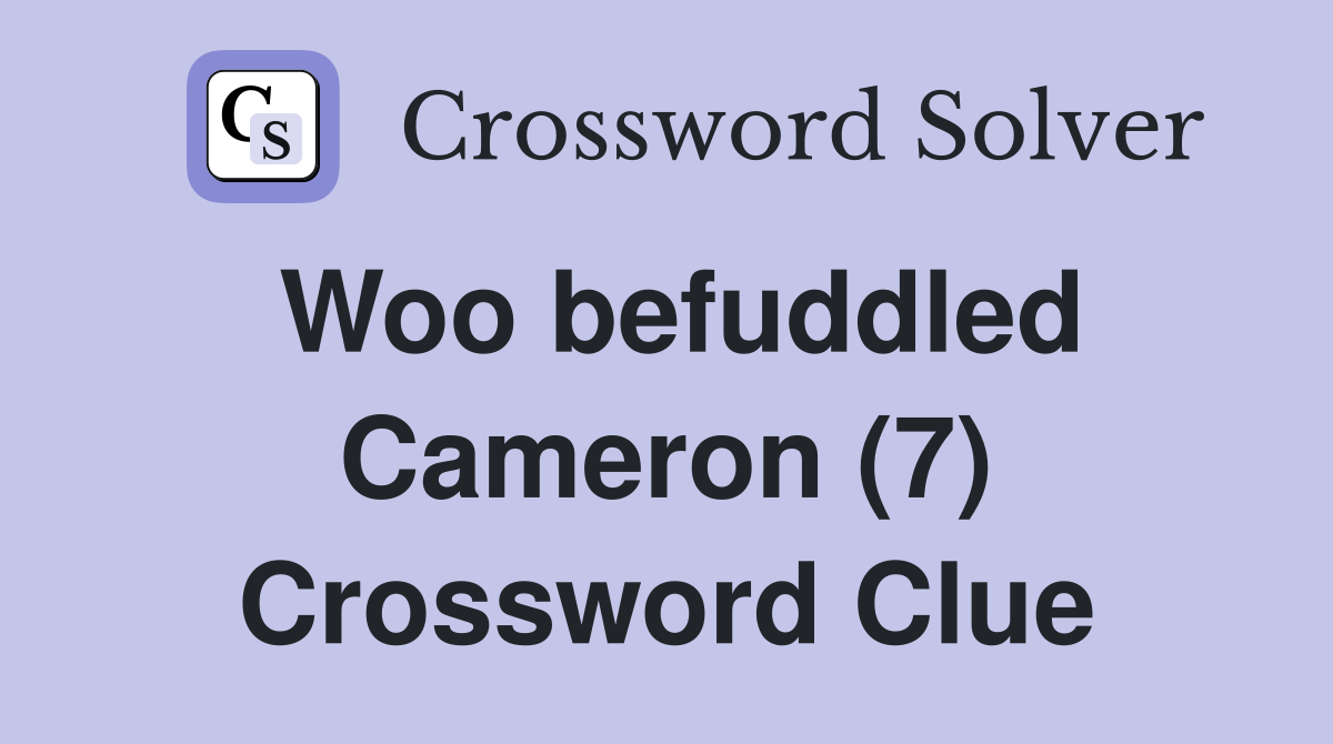 Woo befuddled Cameron (7) Crossword Clue